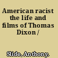 American racist the life and films of Thomas Dixon /