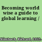 Becoming world wise a guide to global learning /