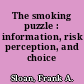 The smoking puzzle : information, risk perception, and choice /