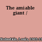 The amiable giant /