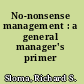 No-nonsense management : a general manager's primer /