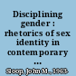 Disciplining gender : rhetorics of sex identity in contemporary U.S. culture /