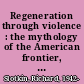 Regeneration through violence : the mythology of the American frontier, 1600-1860 /