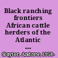 Black ranching frontiers African cattle herders of the Atlantic World, 1500-1900 /