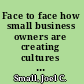 Face to face how small business owners are creating cultures of excellence : a leadership guide for health care professionals and  entrepreneurs /