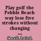 Play golf the Pebble Beach way lose five strokes without changing your swing /
