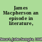 James Macpherson an episode in literature,