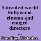 A divided world Hollywood cinema and emigré directors in the era of Roosevelt and Hitler, 1933-1948 /