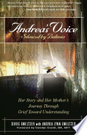 Andrea's voice--silenced by bulimia her story and her mother's journey through grief toward understanding /