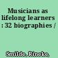 Musicians as lifelong learners : 32 biographies /
