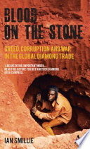 Blood on the stone greed, corruption and war in the global diamond trade /