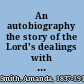 An autobiography the story of the Lord's dealings with Mrs. Amanda Smith, the colored evangelist; containing an account of her life work of faith, and her travels in America, England, Ireland, Scotland, India, and Africa, as an independent missionary. /