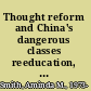 Thought reform and China's dangerous classes reeducation, resistance, and the people /