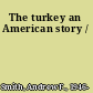 The turkey an American story /