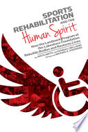 Sports rehabilitation and the human spirit : how the landmark program at the Lakeshore Foundation rebuilds bodies and restores lives /