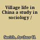 Village life in China a study in sociology /