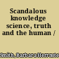 Scandalous knowledge science, truth and the human /