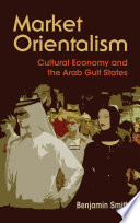 Market orientalism : cultural economy and the Arab Gulf States /