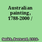 Australian painting, 1788-2000 /