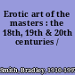 Erotic art of the masters : the 18th, 19th & 20th centuries /