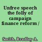 Unfree speech the folly of campaign finance reform /