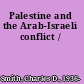 Palestine and the Arab-Israeli conflict /