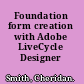 Foundation form creation with Adobe LiveCycle Designer ES