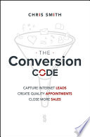 The conversion code : capture internet leads, create quality appointments, close more sales /
