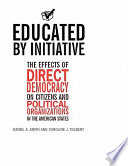 Educated by initiative the effects of direct democracy on citizens and political organizations in the American states /