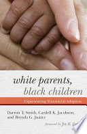 White parents, black children : experiencing transracial adoption /