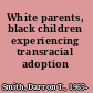 White parents, black children experiencing transracial adoption /