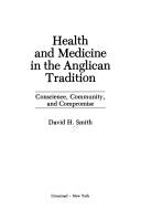 Health and medicine in the Anglican tradition : conscience, community, and compromise /