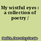 My wistful eyes : a collection of poetry /