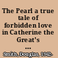 The Pearl a true tale of forbidden love in Catherine the Great's Russia /