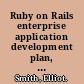 Ruby on Rails enterprise application development plan, program, extend : building a complete Ruby on Rails business application from start to finish /