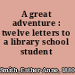 A great adventure : twelve letters to a library school student /