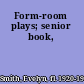 Form-room plays; senior book,
