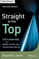 Straight to the top CIO leadership in a mobile, social, and cloud-based world, second edition /