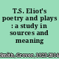 T.S. Eliot's poetry and plays : a study in sources and meaning /