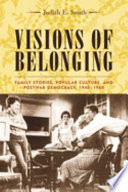 Visions of belonging family stories, popular culture, and postwar democracy, 1940-1960 /