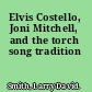 Elvis Costello, Joni Mitchell, and the torch song tradition