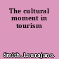 The cultural moment in tourism