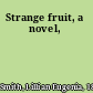 Strange fruit, a novel,