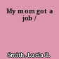 My mom got a job /