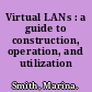 Virtual LANs : a guide to construction, operation, and utilization /