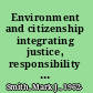 Environment and citizenship integrating justice, responsibility and civic engagement /