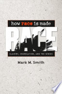 How race is made : slavery, segregation, and the senses /