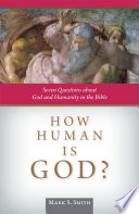 How human is God? : seven questions about God and humanity in the Bible /