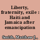 Liberty, fraternity, exile : Haiti and Jamaica after emancipation /