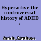 Hyperactive the controversial history of ADHD /